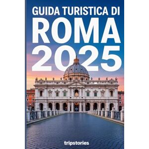 Tripstories Guida turistica di Roma 2025: Consigli essenziali, tesori nascosti e approfondimenti locali per un'esperienza indimenticabile Tripstories Guida turistica di Roma 2025: Consigli essenziali, tesori nascosti e approfondimenti locali per un'esperienza indimenticabile