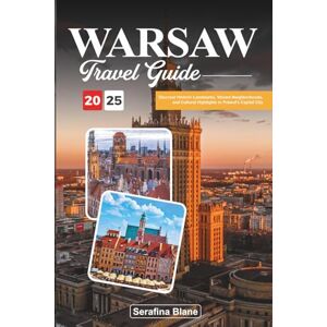 Blane, Serafina WARSAW TRAVEL GUIDE 2025: Discover Historic Landmarks, Vibrant Neighborhoods, and Cultural Highlights in Poland’s Capital City Blane, Serafina WARSAW TRAVEL GUIDE 2025: Discover Historic Landmarks, Vibrant Neighborhoods, and Cultural Highlights in Poland’s Capital City