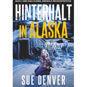 Denver Hinterhalt in Alaska (Sara Flores, Werwolf Privatdetektivin) Denver Hinterhalt in Alaska (Sara Flores, Werwolf Privatdetektivin)
