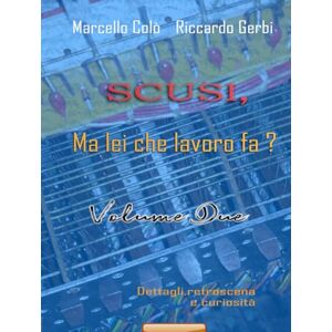 Colò, Marcello Scusi, Ma lei che lavoro fa ? Volume due: Dettagli retroscena e curiosità Colò, Marcello Scusi, Ma lei che lavoro fa ? Volume due: Dettagli retroscena e curiosità