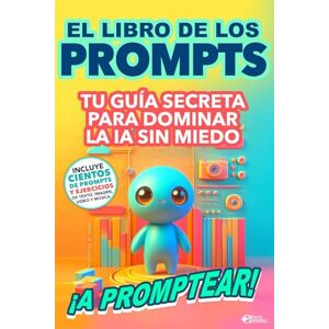 De Papel, Mente El Libro de los Prompts ¡A PROMPTEAR!: Tu Arma Secreta Para Dominar la IA Sin Miedo De Papel, Mente El Libro de los Prompts ¡A PROMPTEAR!: Tu Arma Secreta Para Dominar la IA Sin Miedo