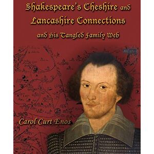Enos, Carol Curt Shakespeare's Cheshire and Lancashire Connections and His Tangled Family Web Enos, Carol Curt Shakespeare's Cheshire and Lancashire Connections and His Tangled Family Web