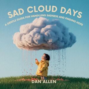 Allen, Dan Sad Cloud Days: A Gentle Guide for Kids on Handling Sadness and Finding Hope: 7 (Mindful Me) Allen, Dan Sad Cloud Days: A Gentle Guide for Kids on Handling Sadness and Finding Hope: 7 (Mindful Me)