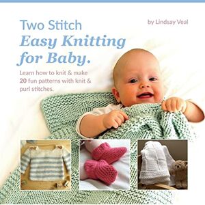 Veal, Lindsay Two Stitch Easy Knitting for Baby: Learn how to knit & make 20 fun patterns with knit & purl stitches. Veal, Lindsay Two Stitch Easy Knitting for Baby: Learn how to knit & make 20 fun patterns with knit & purl stitches.