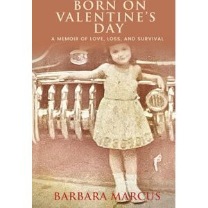 Marcus, Barbara Born on Valentine's Day: A Memoir of Love, Loss, and Survival Marcus, Barbara Born on Valentine's Day: A Memoir of Love, Loss, and Survival