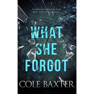 Baxter, Cole What She Forgot: A Gripping Thriller That Will Keep You Guessing Baxter, Cole What She Forgot: A Gripping Thriller That Will Keep You Guessing