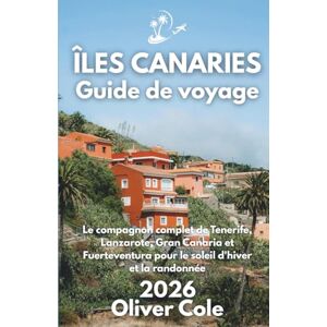 Cole, Oliver ÎLES CANARIES Guide de voyage 2026: Le compagnon complet de Tenerife, Lanzarote, Gran Canaria et Fuerteventura pour le soleil d'hiver et la randonnée (French Edition) Cole, Oliver ÎLES CANARIES Guide de voyage 2026: Le compagnon complet de Tenerife, Lanzarote, Gran Canaria et Fuerteventura pour le soleil d'hiver et la randonnée (French Edition)