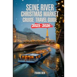 Ben, Frank Seine River Christmas Market Cruise Travel Guide 2025-2026: Insider Itineraries, Festive Port Stops & Seasonal Highlights on Holiday Boat Tours (Updated Christmas Travel Guide Book) Ben, Frank Seine River Christmas Market Cruise Travel Guide 2025-2026: Insider Itineraries, Festive Port Stops & Seasonal Highlights on Holiday Boat Tours (Updated Christmas Travel Guide Book)