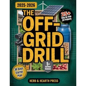 Press, Herb and Hearth The Off-Grid Drill: A Practical Step-by-Step Survival Guide for Food, Water, Energy and Security to Build Self-Reliance and Keep Your Family Safe in Any Emergency (Prepared Living Series) Press, Herb and Hearth The Off-Grid Drill: A Practical Step-by-Step Survival Guide for Food, Water, Energy and Security to Build Self-Reliance and Keep Your Family Safe in Any Emergency (Prepared Living Series)