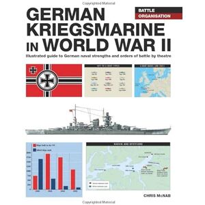 McNab, Chris German Kriegsmarine in WWII (WWII Battle Organisation) McNab, Chris German Kriegsmarine in WWII (WWII Battle Organisation)