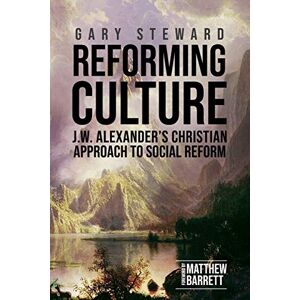 Steward, Gary Reforming Culture: J.W. Alexander's Christian Approach to Social Reform Steward, Gary Reforming Culture: J.W. Alexander's Christian Approach to Social Reform