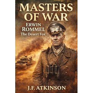 Atkinson, J.F. Masters of War: Erwin Rommel, The Desert Fox Atkinson, J.F. Masters of War: Erwin Rommel, The Desert Fox