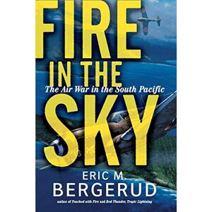 Bergerud, Eric Fire in the Sky: The Air War In The South Pacific Bergerud, Eric Fire in the Sky: The Air War In The South Pacific