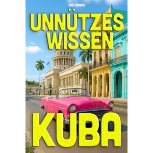 Naning, Inge Unnützes Wissen Kuba Geschichte, Kultur, Mythen: 200+ Fakten: Die Insel „Juana“ entzaubert: Alles, was hängen bleibt: 200+ Kuba-Fakten Naning, Inge Unnützes Wissen Kuba Geschichte, Kultur, Mythen: 200+ Fakten: Die Insel „Juana“ entzaubert: Alles, was hängen bleibt: 200+ Kuba-Fakten