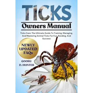 HUNTER, GOORU D TICKS: Ticks Care: The Ultimate Guide To Training, Managing, And Mastering Animal Ticks For Fun, Bonding, And Success HUNTER, GOORU D TICKS: Ticks Care: The Ultimate Guide To Training, Managing, And Mastering Animal Ticks For Fun, Bonding, And Success