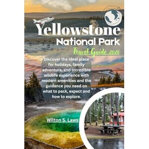 Laws, Wilton S. Yellowstone National Park Travel Guide 2026: Discover the ideal place for holidays, family adventure, and incredible wildlife experience with modern ... on what to pack, expect and how to explore. Laws, Wilton S. Yellowstone National Park Travel Guide 2026: Discover the ideal place for holidays, family adventure, and incredible wildlife experience with modern ... on what to pack, expect and how to explore.
