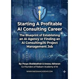 Shafabakhsh, Mr. Pouya Start a Profitable AI Consultant Career: TheBlueprint of Establishing a 6 to 7-Figure AI Agency or Finding a High Paying Job as an AI Consultant/AI Project Manager Shafabakhsh, Mr. Pouya Start a Profitable AI Consultant Career: TheBlueprint of Establishing a 6 to 7-Figure AI Agency or Finding a High Paying Job as an AI Consultant/AI Project Manager