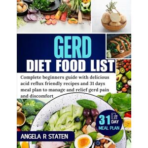 Staten, Angela R. GERD DIET FOOD LIST: Complete beginners guide with delicious acid reflux friendly recipes and 31 days meal plan to manage and relief gerd pain and discomfort Staten, Angela R. GERD DIET FOOD LIST: Complete beginners guide with delicious acid reflux friendly recipes and 31 days meal plan to manage and relief gerd pain and discomfort