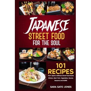 Jones, Sara Sato Japanese Street Food for the Soul: 101 Recipes from Japan’s Delicious Street Food Scene Chicken, Beef, Pork, Vegetables, Sauces, Desserts and MORE! Jones, Sara Sato Japanese Street Food for the Soul: 101 Recipes from Japan’s Delicious Street Food Scene Chicken, Beef, Pork, Vegetables, Sauces, Desserts and MORE!