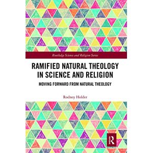 Holder, Rodney Ramified Natural Theology in Science and Religion: Moving Forward from Natural Theology (Routledge Science and Religion Series) Holder, Rodney Ramified Natural Theology in Science and Religion: Moving Forward from Natural Theology (Routledge Science and Religion Series)