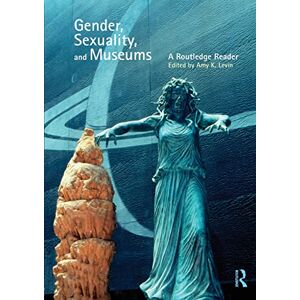 Gender, Sexuality and Museums: A Routledge Reader Gender, Sexuality and Museums: A Routledge Reader