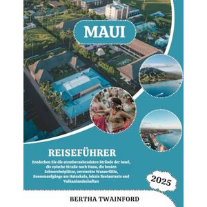 Twainford, Bertha MAUI REISEFÜHRER 2025: Entdecken Sie die atemberaubendsten Strände der Insel, die epische Straße nach Hana, die besten Schnorchelplätze, versteckte ... lokale Restaurants und Vulkanlandschaften Twainford, Bertha MAUI REISEFÜHRER 2025: Entdecken Sie die atemberaubendsten Strände der Insel, die epische Straße nach Hana, die besten Schnorchelplätze, versteckte ... lokale Restaurants und Vulkanlandschaften