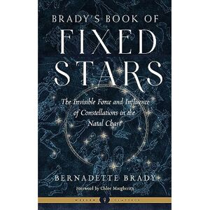 Brady, Bernadette Brady's Book of Fixed Stars: The Invisible Force and Influence of Constellations in the Natal Chart (Weiser Classics Series) Brady, Bernadette Brady's Book of Fixed Stars: The Invisible Force and Influence of Constellations in the Natal Chart (Weiser Classics Series)