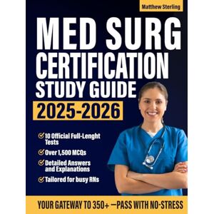Sterling, Matthew Med Surg Certification Study Guide 2025-2026: Your Fast-Track Test Prep for Busy RNs to Ace the ANCC MEDSURG-BC Exam with No-Stress. Over 1,500 MCQs + 10 Official Full-Lenght Tests Sterling, Matthew Med Surg Certification Study Guide 2025-2026: Your Fast-Track Test Prep for Busy RNs to Ace the ANCC MEDSURG-BC Exam with No-Stress. Over 1,500 MCQs + 10 Official Full-Lenght Tests