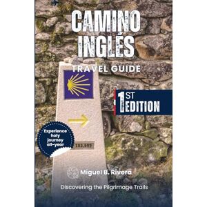 Rivera, Miguel B. Camino Inglés Travel Guide: Discovering the Pilgrimage Trails from Ferrol to Bruma on Foot (2 in 1 Walks) Rivera, Miguel B. Camino Inglés Travel Guide: Discovering the Pilgrimage Trails from Ferrol to Bruma on Foot (2 in 1 Walks)