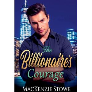 Stowe, MacKenzie The Billionaire's Courage: 10 Stowe, MacKenzie The Billionaire's Courage: 10