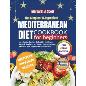 Scott The Simplest 5-Ingredient Mediterranean Diet Cookbook for Beginners: 30-Minute, Budget-Friendly, Evidence-Backed Recipes to Boost Energy, Support Wellness, and Improve Overall Health Scott The Simplest 5-Ingredient Mediterranean Diet Cookbook for Beginners: 30-Minute, Budget-Friendly, Evidence-Backed Recipes to Boost Energy, Support Wellness, and Improve Overall Health
