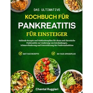 RUGGIERI, CHANTAL DAS ULTIMATIVE KOCHBUCH FÜR PANKREATITIS – FÜR EINSTEIGER: Heilende Rezepte und Mahlzeitenpläne für akute und chronische Pankreatitis zur Linderung ... und Unterstützung der Pankreasfunktion RUGGIERI, CHANTAL DAS ULTIMATIVE KOCHBUCH FÜR PANKREATITIS – FÜR EINSTEIGER: Heilende Rezepte und Mahlzeitenpläne für akute und chronische Pankreatitis zur Linderung ... und Unterstützung der Pankreasfunktion