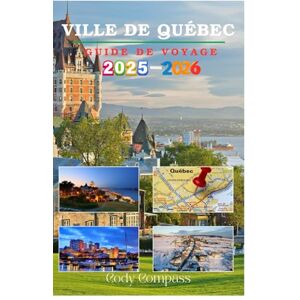 Compass, Cody VILLE DE QUÉBEC GUIDE DE VOYAGE 2025-2026: L'essentiel pour planifier un voyage sans tracas et explorer avec des conseils d'initiés, des photos et des informations pratiques comme un local Compass, Cody VILLE DE QUÉBEC GUIDE DE VOYAGE 2025-2026: L'essentiel pour planifier un voyage sans tracas et explorer avec des conseils d'initiés, des photos et des informations pratiques comme un local