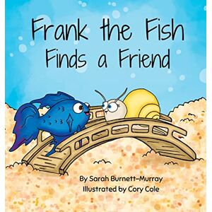 Burnett-Murray, Sarah Frank the Fish Finds a Friend (A Portion of All Proceeds Donated to Support Friendship) (2) Burnett-Murray, Sarah Frank the Fish Finds a Friend (A Portion of All Proceeds Donated to Support Friendship) (2)