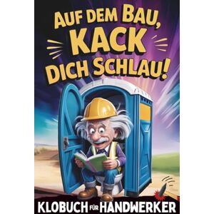 Oberhauser, Frank Auf dem Bau, Kack dich schlau! Klobuch für Handwerker: Das perfekte Geschenk für Männer, die das Handwerk (und das stille Örtchen) lieben: Mit unnützem Wissen, lustigen Fakten & kniffligen Knobeleien Oberhauser, Frank Auf dem Bau, Kack dich schlau! Klobuch für Handwerker: Das perfekte Geschenk für Männer, die das Handwerk (und das stille Örtchen) lieben: Mit unnützem Wissen, lustigen Fakten & kniffligen Knobeleien