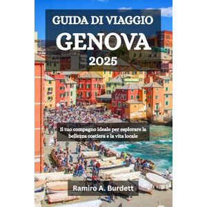 Burdett, Ramiro A. GUIDA DI VIAGGIO GENOVA 2025: Il tuo compagno ideale per esplorare la bellezza costiera e la vita locale Burdett, Ramiro A. GUIDA DI VIAGGIO GENOVA 2025: Il tuo compagno ideale per esplorare la bellezza costiera e la vita locale