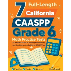 Nazari 7 Full-Length California CAASPP Grade 6 Math Practice Tests: A Complete Guide to Building Math Mastery and Excelling on the California CAASPP Test Nazari 7 Full-Length California CAASPP Grade 6 Math Practice Tests: A Complete Guide to Building Math Mastery and Excelling on the California CAASPP Test