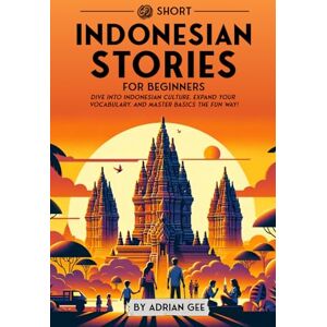 Gee, Adrian 69 Short Indonesian Stories for Beginners: Dive Into Indonesian Culture, Expand Your Vocabulary, and Master Basics the Fun Way! (Indonesian Through Stories: A Cultural Journey) Gee, Adrian 69 Short Indonesian Stories for Beginners: Dive Into Indonesian Culture, Expand Your Vocabulary, and Master Basics the Fun Way! (Indonesian Through Stories: A Cultural Journey)