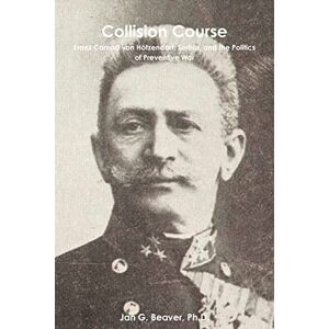 Beaver, Jan G. Collision Course: Franz Conrad von Hötzendorf, Serbia, and the Politics of Preventive War Beaver, Jan G. Collision Course: Franz Conrad von Hötzendorf, Serbia, and the Politics of Preventive War