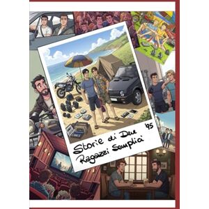 Bonvicini Scarcella, Salvatore STORIE DI DUE RAGAZZI SEMPLICI: Vita, risate e piccole grandi avventure quotidiane Bonvicini Scarcella, Salvatore STORIE DI DUE RAGAZZI SEMPLICI: Vita, risate e piccole grandi avventure quotidiane