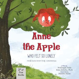 Tsegaye, Wubengda Haile Anne the Apple Who Felt So Lonely: A Children's Book about Emotional Exploration, Feeling Different, Embracing Oneness, and Mindful Breathing Exercise (Anne’s ‘ah-ha’ Moments) Tsegaye, Wubengda Haile Anne the Apple Who Felt So Lonely: A Children's Book about Emotional Exploration, Feeling Different, Embracing Oneness, and Mindful Breathing Exercise (Anne’s ‘ah-ha’ Moments)