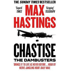Hastings, Max Chastise: A thrilling military history book about the Dambusters raid in World War II by the Sunday Times bestselling author Hastings, Max Chastise: A thrilling military history book about the Dambusters raid in World War II by the Sunday Times bestselling author