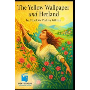 Gilman, Charlotte Perkins The Yellow Wallpaper and Herland (Annotated & Illustrated OBH Collector’s Edition): A Timeless Pairing of Feminist Utopian Fiction and Psychological Realism Gilman, Charlotte Perkins The Yellow Wallpaper and Herland (Annotated & Illustrated OBH Collector’s Edition): A Timeless Pairing of Feminist Utopian Fiction and Psychological Realism