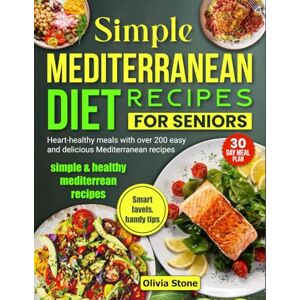 Stone, Olivia Simple Mediterranean Diet Recipes for Seniors: Heart-healthy meals with over 200 easy and delicious Mediterranean recipes Stone, Olivia Simple Mediterranean Diet Recipes for Seniors: Heart-healthy meals with over 200 easy and delicious Mediterranean recipes