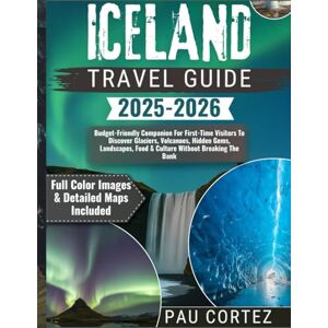 CORTEZ, PAU ICELAND TRAVEL GUIDE 2025-2026: Budget-Friendly Companion For First-Time Visitors To Discover Glaciers, Volcanoes, Hidden Gems, Landscapes, Food & ... Breaking The Bank (PAU CORTEZ TRAVEL BOOKS) CORTEZ, PAU ICELAND TRAVEL GUIDE 2025-2026: Budget-Friendly Companion For First-Time Visitors To Discover Glaciers, Volcanoes, Hidden Gems, Landscapes, Food & ... Breaking The Bank (PAU CORTEZ TRAVEL BOOKS)