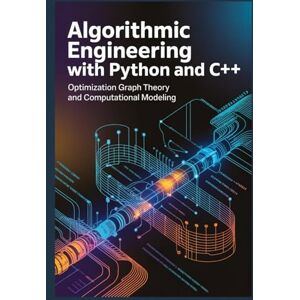 Benjamin, Kelvin ALGORITHMIC ENGINEERING WITH PYTHON AND C++: Optimization graph theory and computational modeling Benjamin, Kelvin ALGORITHMIC ENGINEERING WITH PYTHON AND C++: Optimization graph theory and computational modeling