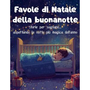 B., Ary Favole di Natale della buonanotte: Storie per sognare... aspettando la notte più magica dell'anno B., Ary Favole di Natale della buonanotte: Storie per sognare... aspettando la notte più magica dell'anno