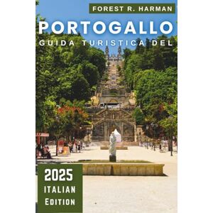 Harman, Forest R. GUIDA TURISTICA DEL PORTOGALLO 2025: Esplora Lisbona, Porto, l'Algarve e le gemme nascoste con consigli utili e itinerari pratici (Guide di viaggio con prospettiva locale) Harman, Forest R. GUIDA TURISTICA DEL PORTOGALLO 2025: Esplora Lisbona, Porto, l'Algarve e le gemme nascoste con consigli utili e itinerari pratici (Guide di viaggio con prospettiva locale)