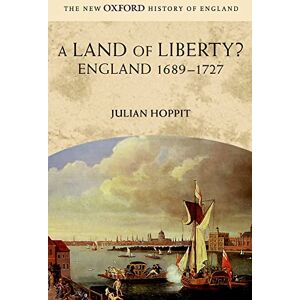 Hoppit, Julian A Land Of Liberty?: England 1689-1727 (New Oxford History of England) Hoppit, Julian A Land Of Liberty?: England 1689-1727 (New Oxford History of England)