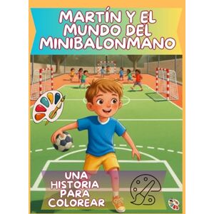 Camaño, Fabian E Martin y el Mundo del Minibalonmano: Una historia sobre jugar, crecer ,aprender con alegría y Dibujar Camaño, Fabian E Martin y el Mundo del Minibalonmano: Una historia sobre jugar, crecer ,aprender con alegría y Dibujar